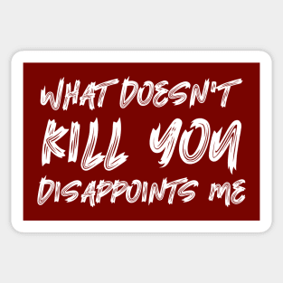 What Doesn't Kill You Disappoints Me Sticker